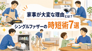家事が大変な理由とシングルファザーの時短術7選